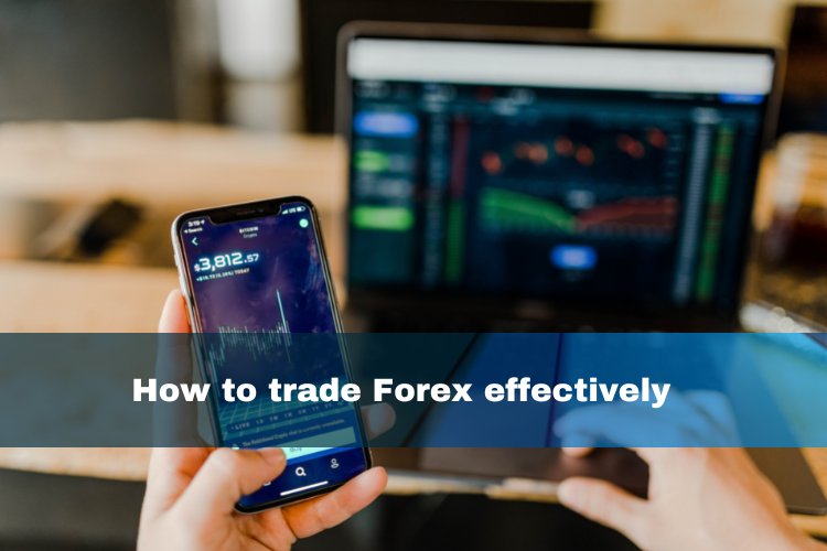 How to trade Forex effectively