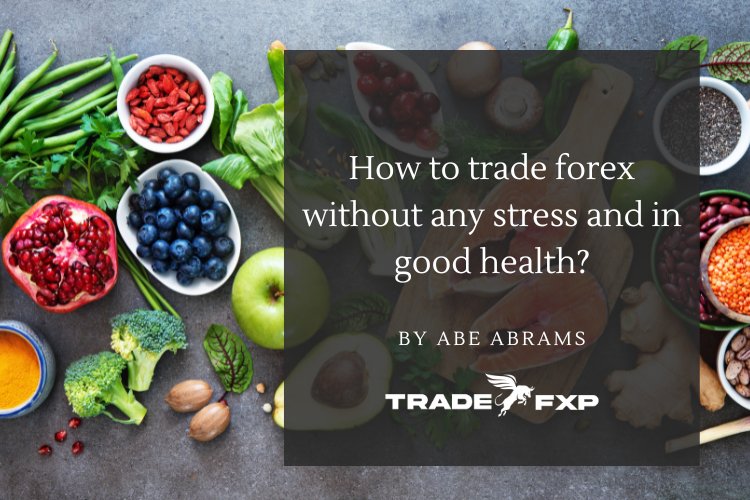 How to trade forex without any stress and in good health?