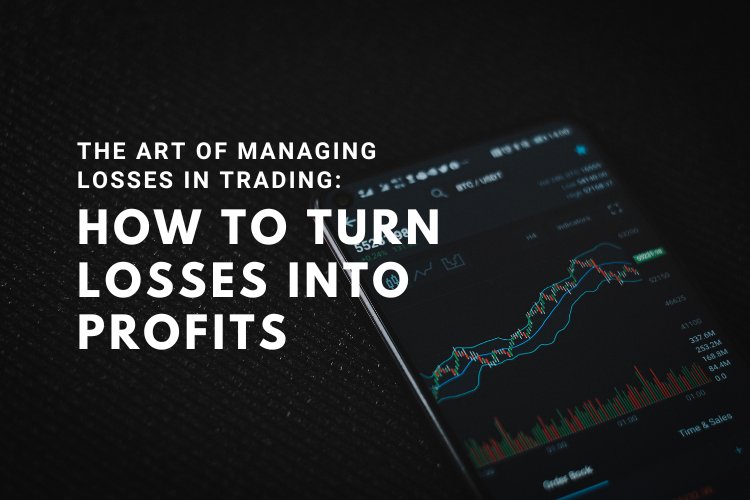 The Art of Managing Losses in Trading: How to Turn Losses into Profits