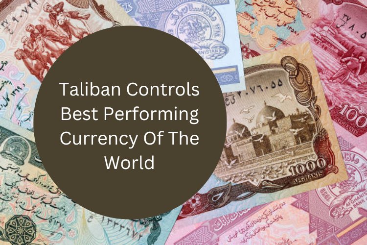 Taliban Controls Best Performing Currency Of The World