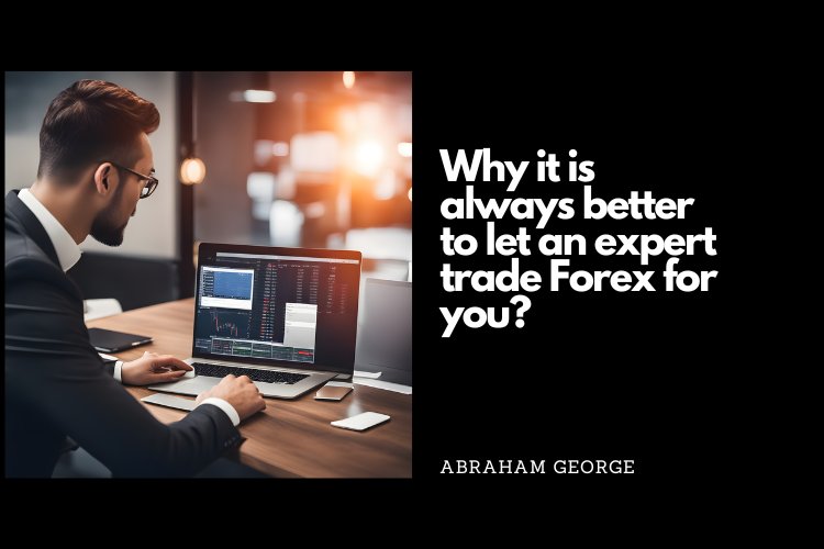 Why it is always better to let an expert trade Forex for you?