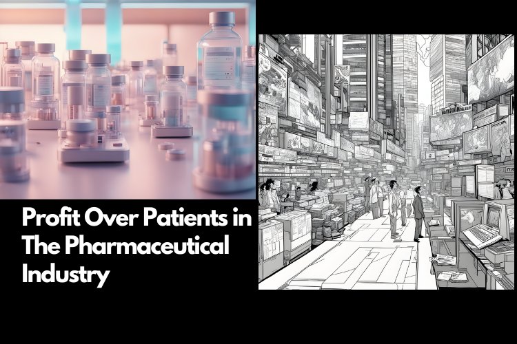 The Unseen Dilemma: Profit Over Patients in The Pharmaceutical Industry