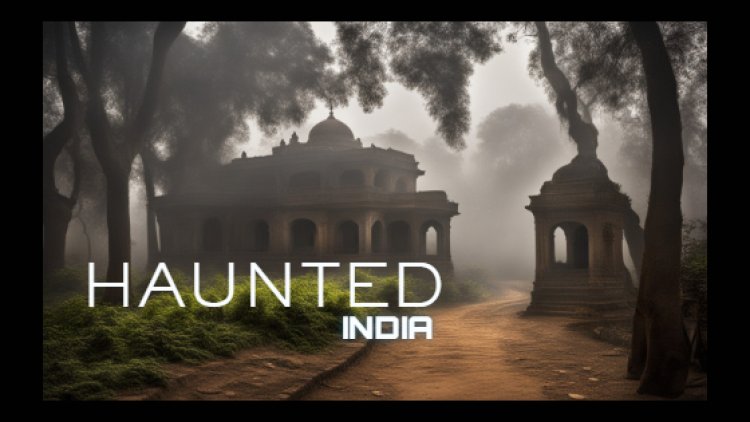 The most haunted places in India