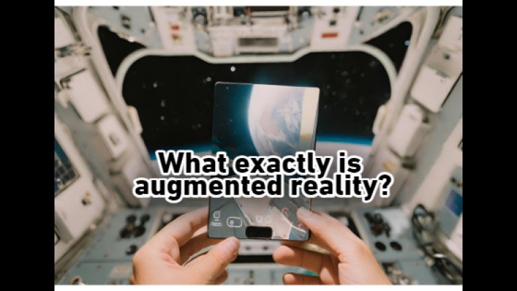 What exactly is augmented reality?