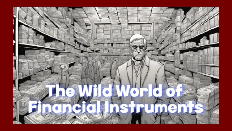 The Wild World of Financial Instruments