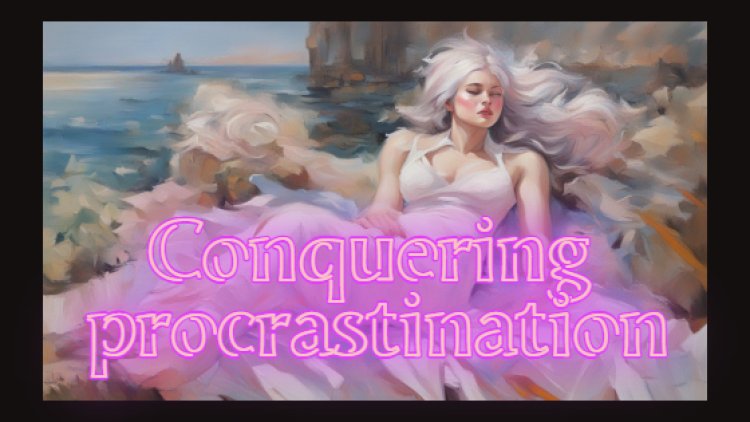 Conquering procrastination