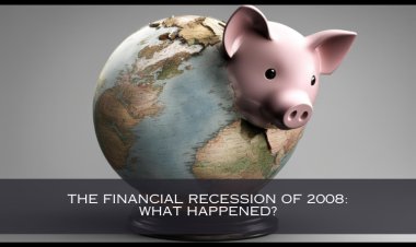 The Financial Recession of 2008: What Happened?