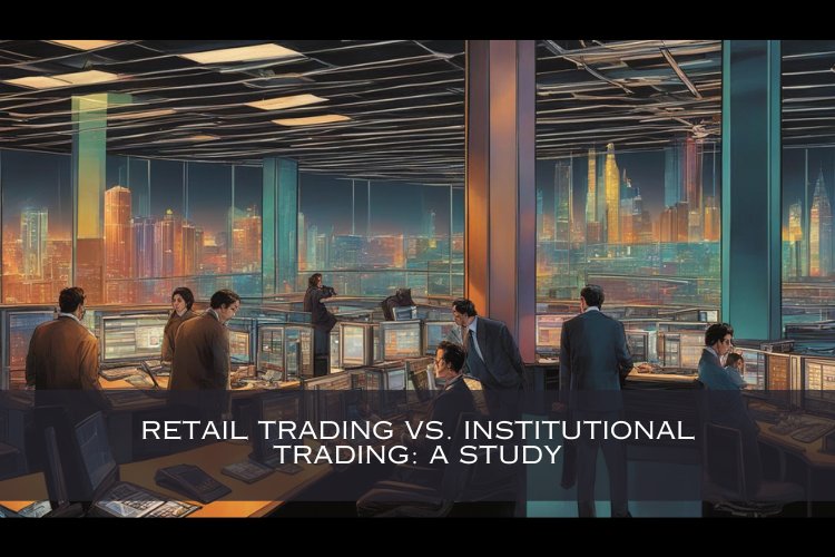 Retail Trading vs. Institutional Trading: A Study