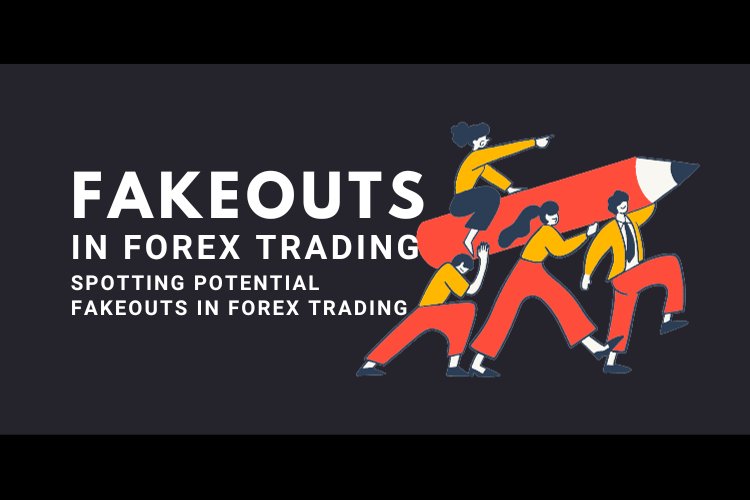 How to Spot Potential Fakeouts and Avoid Losses in Forex Trading