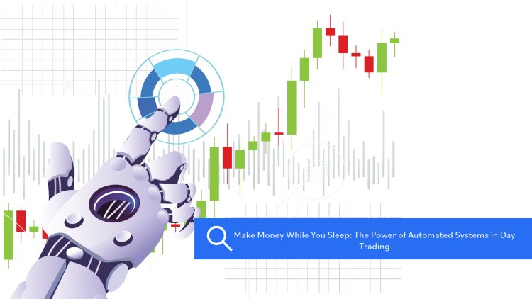 Make Money While You Sleep: The Power of Automated Systems in Day Trading