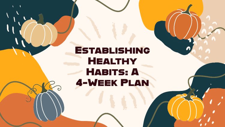 Establishing Healthy Habits: A 4-Week Plan