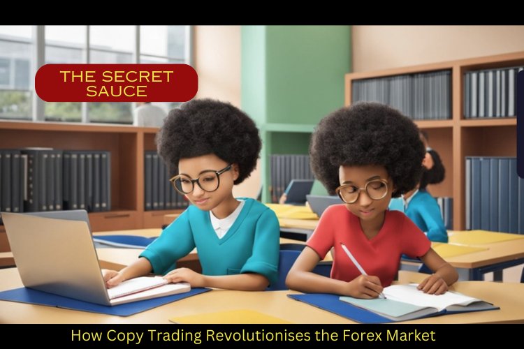 The Secret Sauce: How Copy Trading Revolutionizes the Forex Market