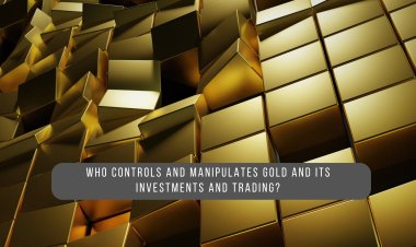 Who controls and manipulates gold and its investments and trading?