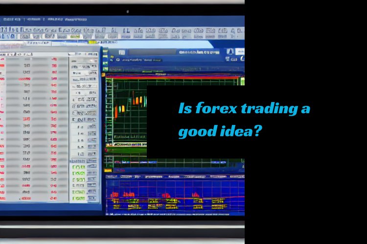 Is forex trading a good idea?