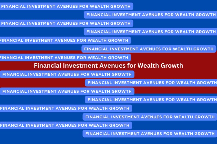 Financial Investment Avenues for Wealth Growth