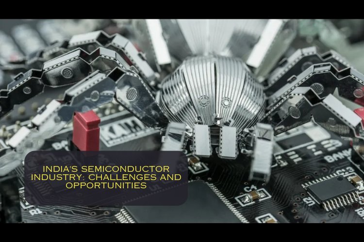 India's Semiconductor Industry: Challenges and Opportunities