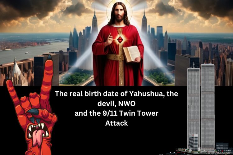 The real birth date of Yahushua, the devil, NWO and the 9/11 Twin Tower Attack