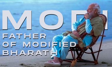 Why I consider the Honorable Prime Minister of India and the Father of the New Modified Bharath