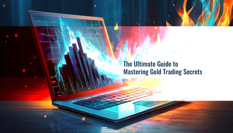 The Ultimate Guide to Mastering Gold Trading Secrets
